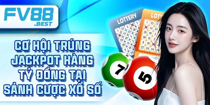 Cơ hội trúng jackpot hàng tỷ đồng tại sảnh cược xổ số