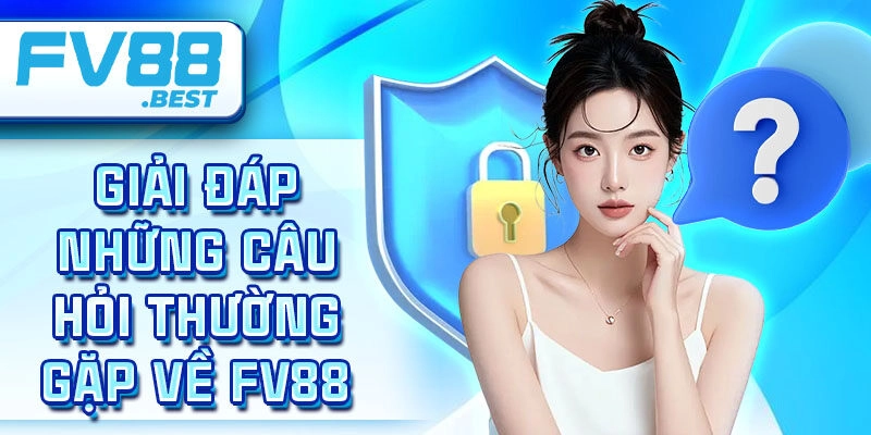 Giải đáp những câu hỏi thường gặp về Fv88