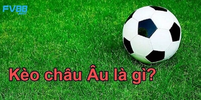 Hiểu về kèo châu Âu